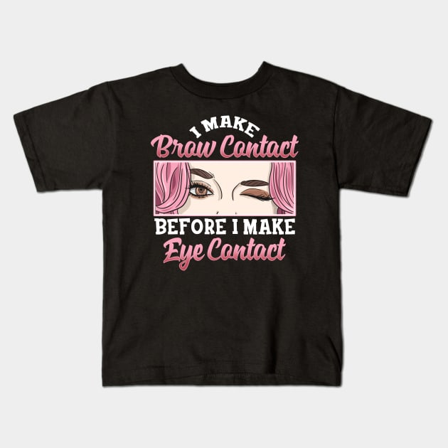 I Make Brow Contact | Esthetician Gifts | Beauty Artist Gift Kids T-Shirt by Proficient Tees